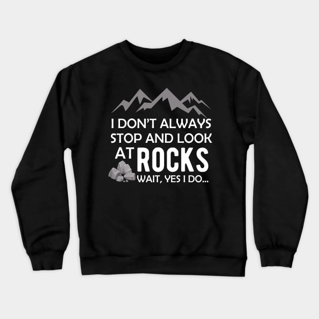 Geologist - I don't always stop and look at rocks... Yes I do Crewneck Sweatshirt by KC Happy Shop